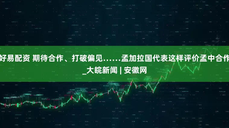 好易配资 期待合作、打破偏见……孟加拉国代表这样评价孟中合作_大皖新闻 | 安徽网