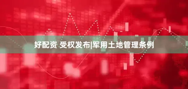 好配资 受权发布|军用土地管理条例
